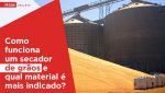como-funciona-um-secador-de-graos-e-qual-material-e-mais-indicado